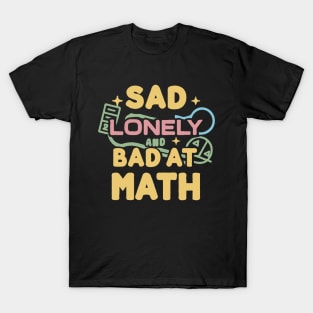 Sad Lonely and Bad At Math. Funny Maths T-Shirt